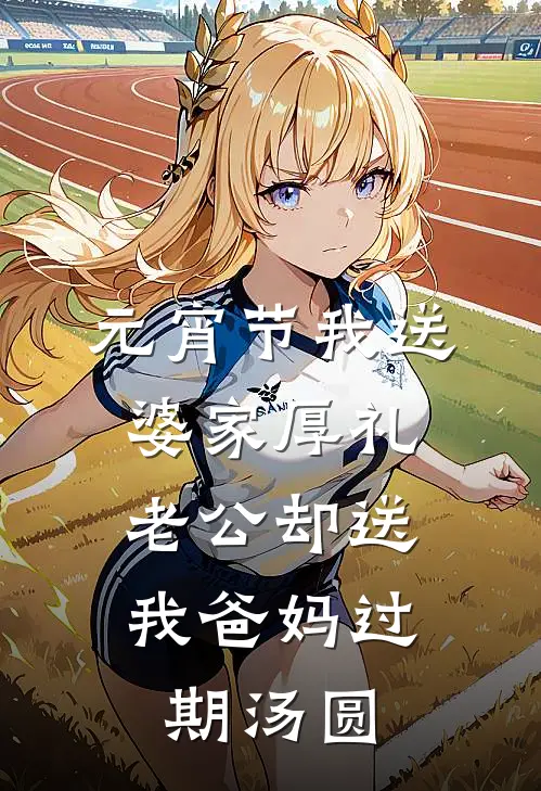 元宵节我送婆家厚礼，老公却送我爸妈过期汤圆(周琪琪小琪)完结版小说全文免费阅读_最新小说元宵节我送婆家厚礼，老公却送我爸妈过期汤圆(周琪琪小琪)