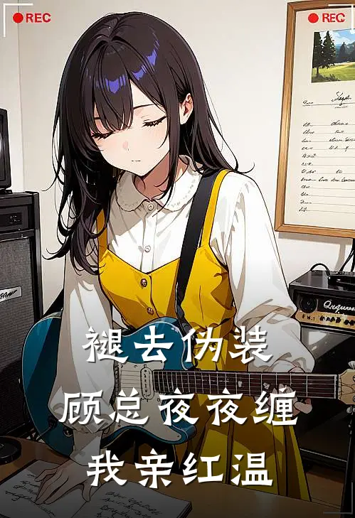 褪去伪装，顾总夜夜缠我亲红温