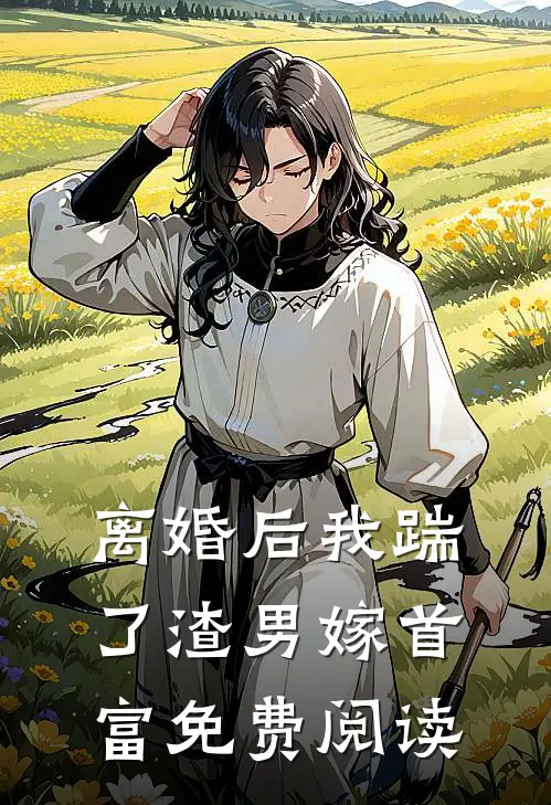 离婚后我踹了渣男嫁首富免费阅读