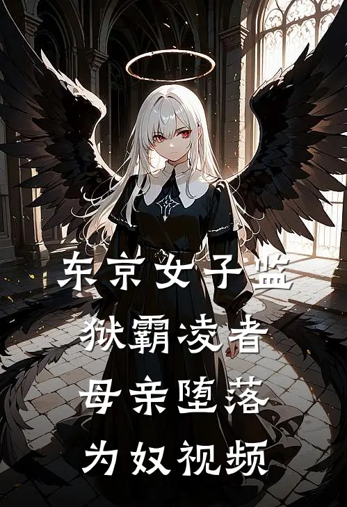 东京女子监狱霸凌者母亲堕落为奴视频