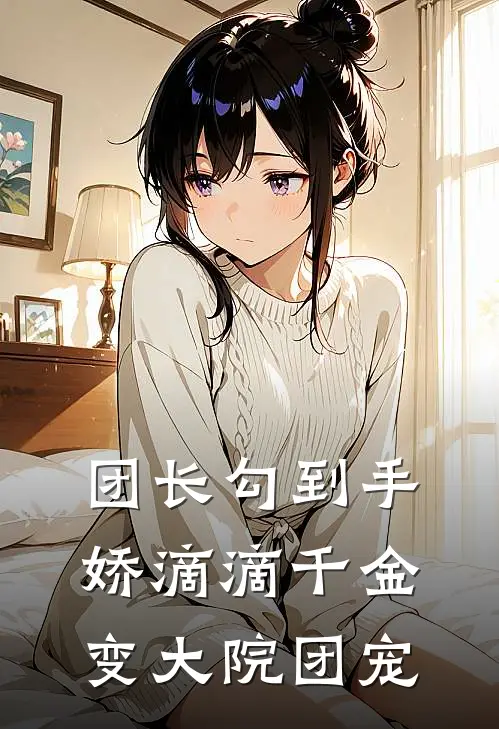 团长勾到手，娇滴滴千金变大院团宠