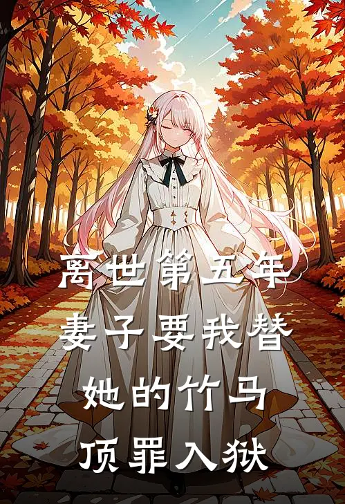 离世第五年，妻子要我替她的竹马顶罪入狱