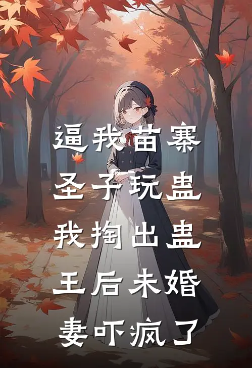 逼我苗寨圣子玩蛊，我掏出蛊王后未婚妻吓疯了