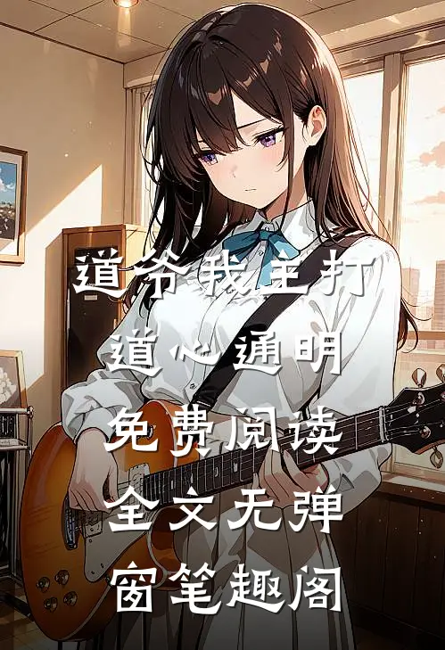 道爷我主打道心通明免费阅读全文无弹窗笔趣阁