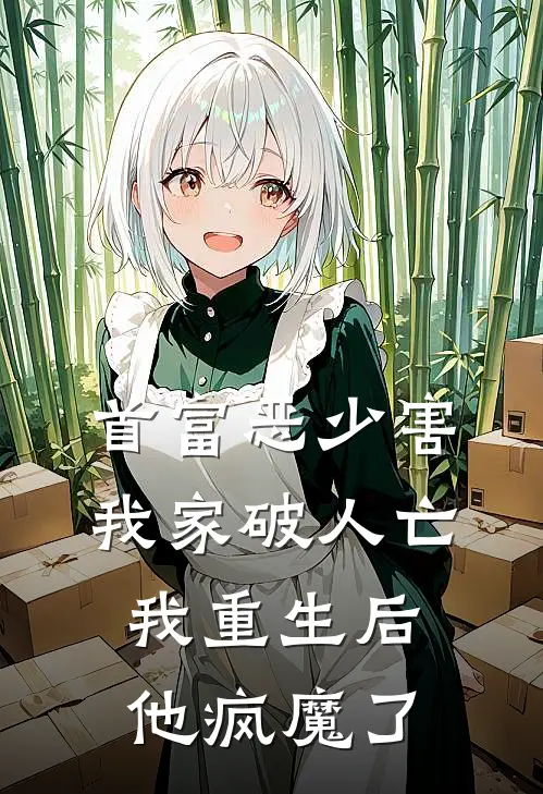 首富恶少害我家破人亡，我重生后，他疯魔了