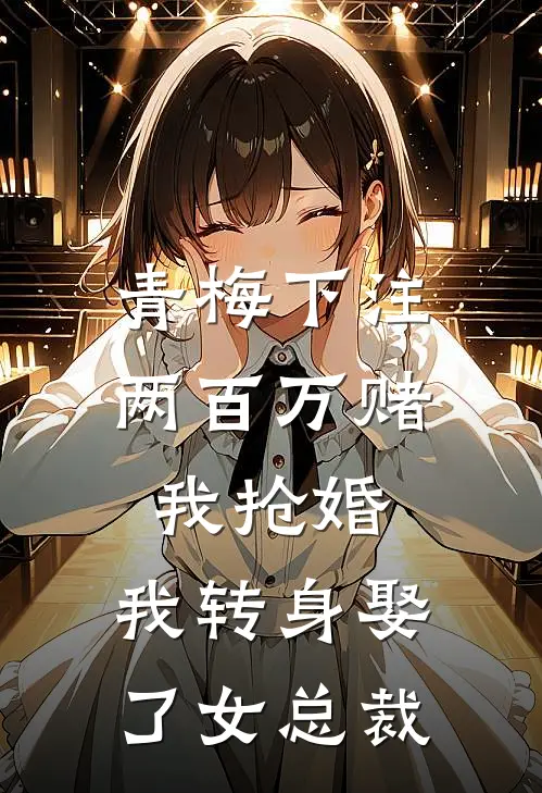 青梅下注两百万赌我抢婚，我转身娶了女总裁